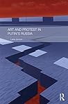 Art and Protest in Putin's Russia (Routledge Contemporary Russia and Eastern Europe Series)