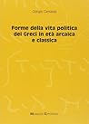 Forme della vita politica dei Greci in età arcaica e classica by Giorgio Camassa