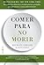 Comer para no morir: Descubre los alimentos científicamente probados que previenen y curan enfermedades