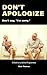 Don't Apologize. Don't Say,...