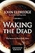 Waking the Dead: The Secret to a Heart Fully Alive
