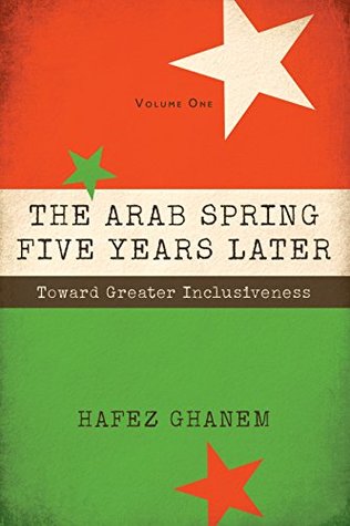 The Arab Spring Five Years Later: Toward Great Inclusiveness (Kindle Edition)
