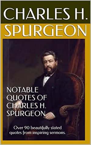 NOTABLE QUOTES OF CHARLES H. SPURGEON (ILLUSTRATED): Over 90 beautifully stated quotes from inspiring sermons.