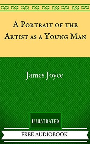 A Portrait of the Artist as a Young Man: The Original Classics - Illustrated
