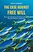 The Case Against Free Will by David A. Lieberman