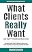 What Clients Really Want (And The S**t That Drives Them Crazy) by Chantell Glenville