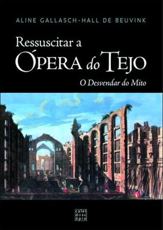 Ressuscitar a Ópera do Tejo : o desvendar do mito