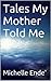 Tales My Mother Told Me by Michelle Ende'