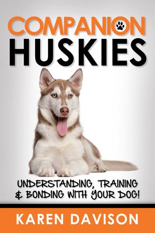 Companion Huskies, Understanding, Training and Bonding with your Dog (Positive Dog Training #3)
