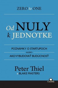 Od nuly k jednotke: Poznámky o startupoch, alebo ako vybudovať budúcnosť