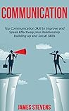Communication: Top Communication Skill to Improve and Speak Effectively plus Relationship building up and Social Skills