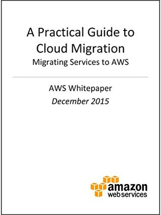 A Practical Guide to Cloud Migration - Migrating Services to AWS (AWS Whitepaper)