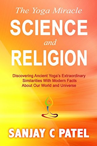 The Yoga Miracle: Science and Religion: Discovering Ancient Yoga’s Extraordinary Similarities With Modern Facts About Our World and Universe (Kindle Edition)