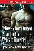 My Boss Is a Grumpy Werewolf and I Think He Wants to Marry Me!