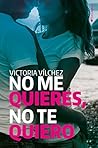 No me quieres, no te quiero (Quiéreme nº 1) by Victoria Vilchez