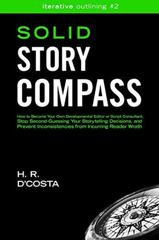 Solid Story Compass: How to Be Your Own Developmental Editor or Script Consultant, Stop Second-Guessing Your Storytelling Decisions, and Prevent ... ... Reader Wrath (Iterative Outlining Book 2)