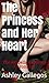 The Princess and Her Heart: The Arabella Academy Chronicles (#4)