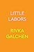 Little Labors by Rivka Galchen