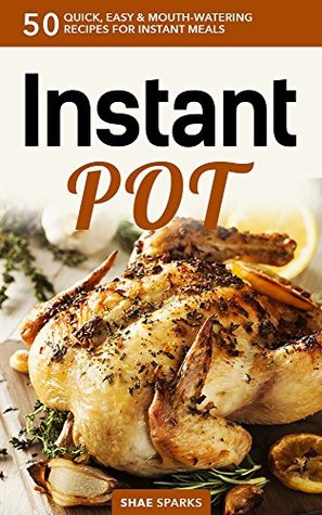 Instant Pot: Instant Pot Cookbook: 50 Quick, Easy & Mouth-Watering Recipes for Instant Meals (Pressure Cooking, crockpot, dump meals) (Ketogenic Diet, paleo, low carb, quick meals Book 1)
