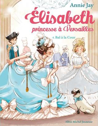 ELISABETH, PRINCESSE À VERSAILLES Tome 4 : Bal à la cour