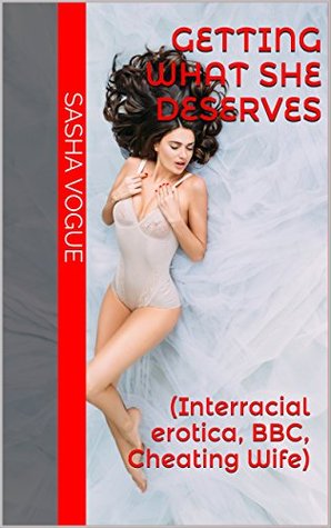 Getting What She Deserves: (Interracial erotica, BBC, Cheating Wife)