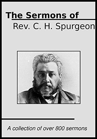 The Sermons of Rev. C. H. Spurgeon: A Collection of over 700 Sermons (Kindle Edition)