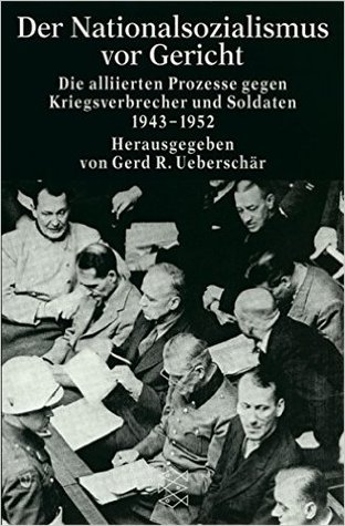 Der Nationalsozialismus vor Gericht: Die alliierten Prozesse gegen Kriegsverbrecher und Soldaten 1943-1952