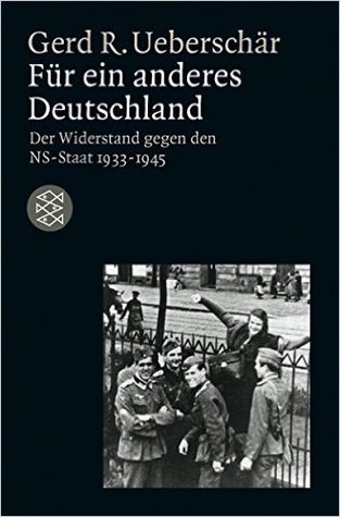 Für ein anderes Deutschland: Der deutsche Widerstand gegen den NS-Staat 1933-1945