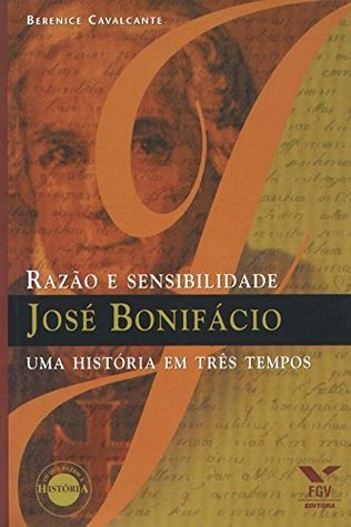 José Bonifácio: razão e sensibilidade : uma história em três tempos