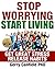 Stop Worrying Start Living:...