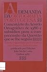A Demanda da Ortografia Portuguesa ; Comentário ao Acordo Ortográfico de  1986 e subsídios para a compreensão da Questão que se lhe seguiu