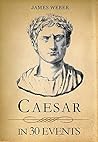 Julius Caesar: His Biography in 30 Events (Biography Series)
