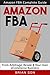 Amazon FBA: Amazon FBA Complete Guide - From Arbitrage, Resale & Your Own eCommerce Business