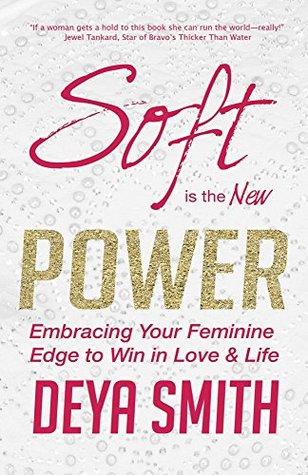 Soft is the New Power: Embracing Your Feminine Edge to Win in Love & Life (Kindle Edition)