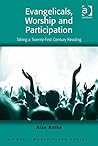 Evangelicals, Worship and Participation: Taking a Twenty-First Century Reading (Liturgy, Worship and Society Series)