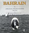 Bahrain In Original Photographs, 1880-1961 Bahrain In Original Photographs, 1880-1961