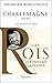 Charlemagne: Empereur et Roi (French Edition)