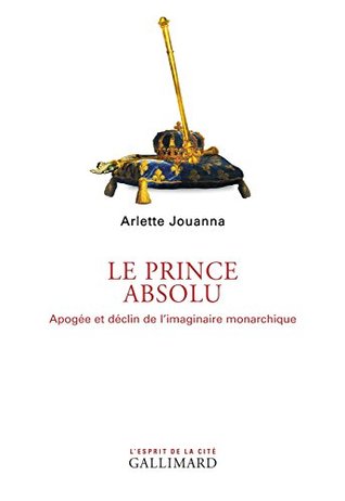 Le Prince absolu. Apogée et déclin de l’imaginaire monarchique (French Edition)