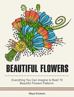 Beautiful Flowers: Everything you can Imagine Is Real! 70 Beautiful Flowers Patterns (Beautiful Flowers, Flower Designs, floral patterns)