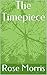 The Timepiece by Rose Morris