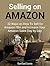 Selling on Amazon: 22 Ways on How To Sell On Amazon FBA and Increase Your Amazon Sales Day by Day (Selling on Amazon, how to sell on amazon, Amazon Sales)