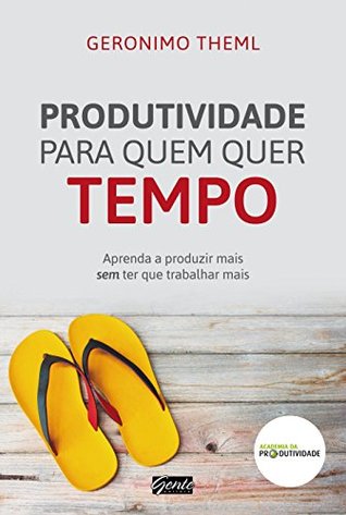 Produtividade para Quem Quer Tempo: Aprenda a Produzir mais sem Ter que Trabalhar mais (Portuguese Edition)