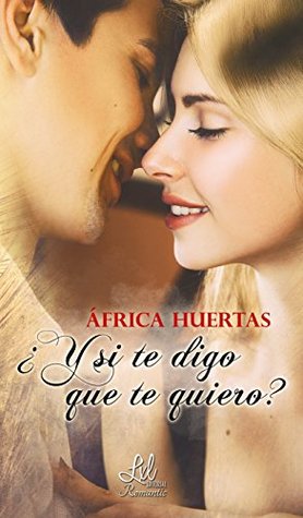 Portada de ¿Y si te digo que te quiero?, de África Huertas