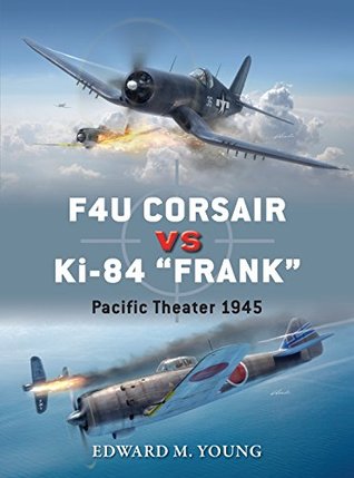 F4U Corsair vs Ki-84 “Frank”: Pacific Theater 1945 (Duel Book 73)
