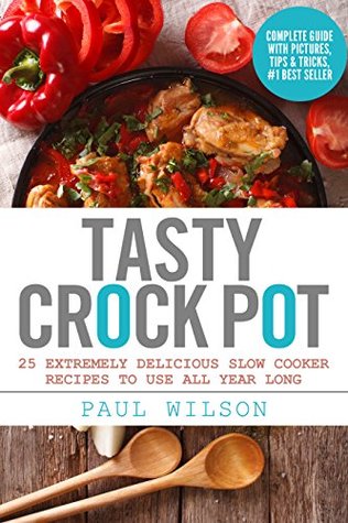 Tasty Crock Pot: 25 Extremely Delicious Slow Cooker Recipes To Use All Year Long (Kindle Edition)