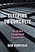Sleeping on Concrete: My Li...