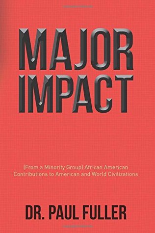 Major Impact!: From a Minority Group: African American Contributions to American and World Civilizations