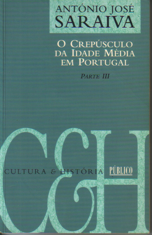 O Crepúsculo da Idade Média em Portugal — Parte III (Cultura & História, #6)