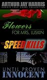 Box Set: Flowers for Mrs. Luskin, Speed Kills, and Until Proven Innocent: Three Investigative True Crime Books by Arthur Jay Harris (Harris True Crime Collection Book 5)