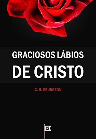 Graciosos Lábios de Cristo, por C. H. Spurgeon